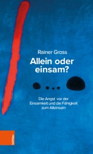 Buchcover Rainer Gross Allein oder einsam?  Die Angst vor der Einsamkeit und die Fähigkeit zum Alleinsein